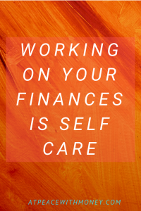 Working on Your Finances Is Self Care: At Peace With Money