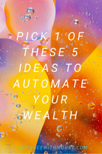 Pick One of These 5 Ideas to Automate Your Wealth: At Peace With Money